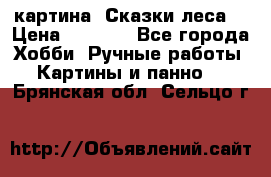 картина “Сказки леса“ › Цена ­ 4 000 - Все города Хобби. Ручные работы » Картины и панно   . Брянская обл.,Сельцо г.